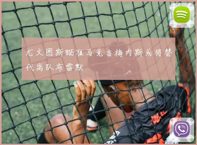 尤文图斯瞄准马竞吉梅内斯或将替代离队布雷默